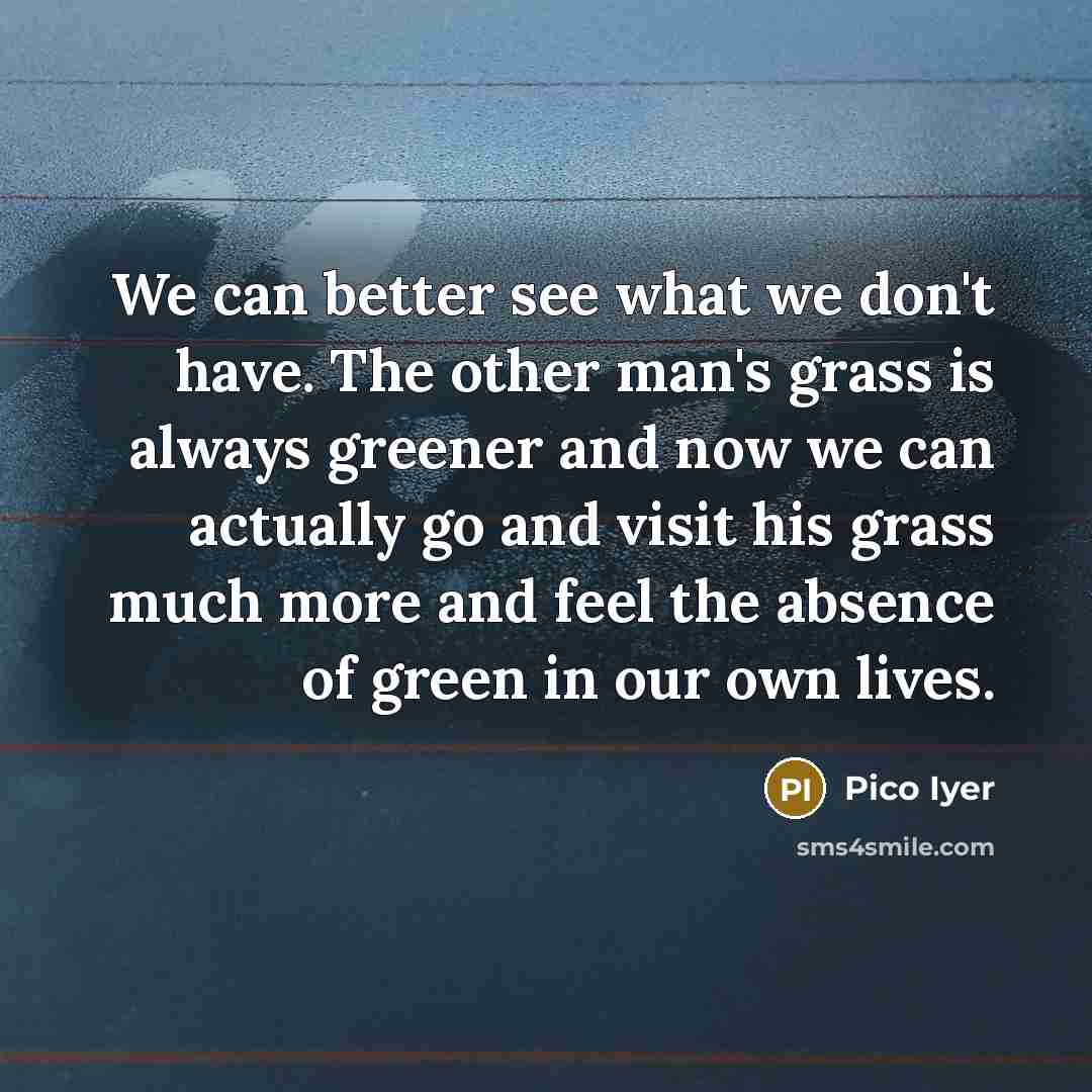 “We can better see what we don't have. The other…” quote by Pico Iyer