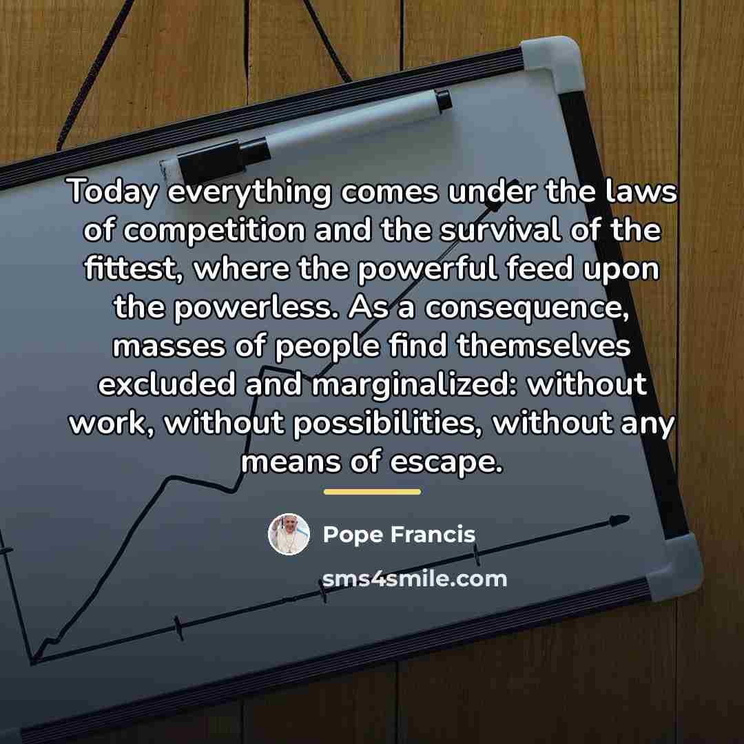 “Today everything comes under the laws of competition and the…” quote by Pope Francis