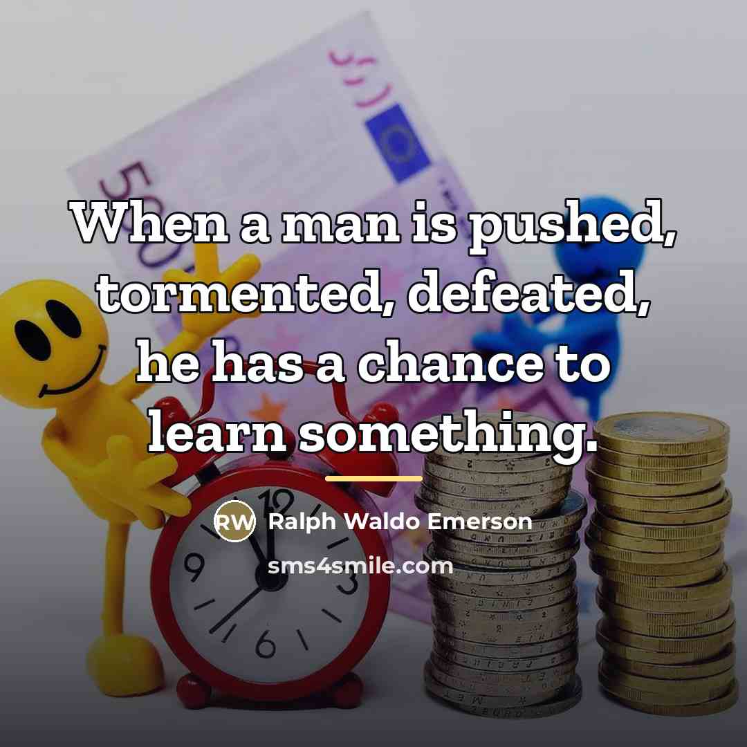 “When a man is pushed, tormented, defeated, he has a…” quote by Ralph Waldo Emerson