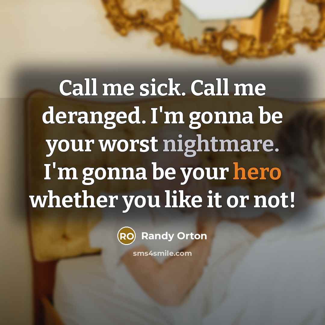 “Call me sick. Call me deranged. I'm gonna be your…” quote by Randy Orton
