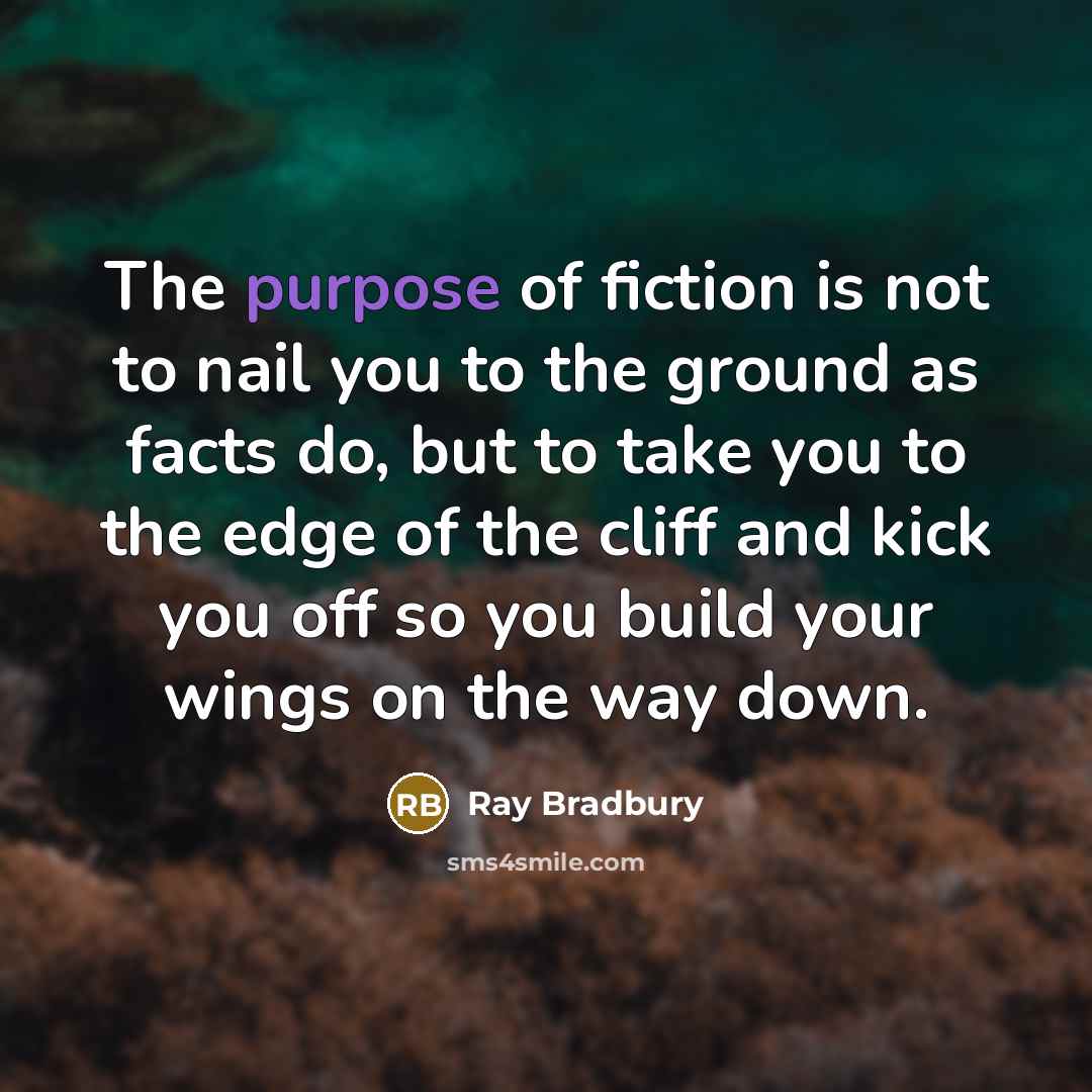 “The purpose of fiction is not to nail you to…” quote by Ray Bradbury