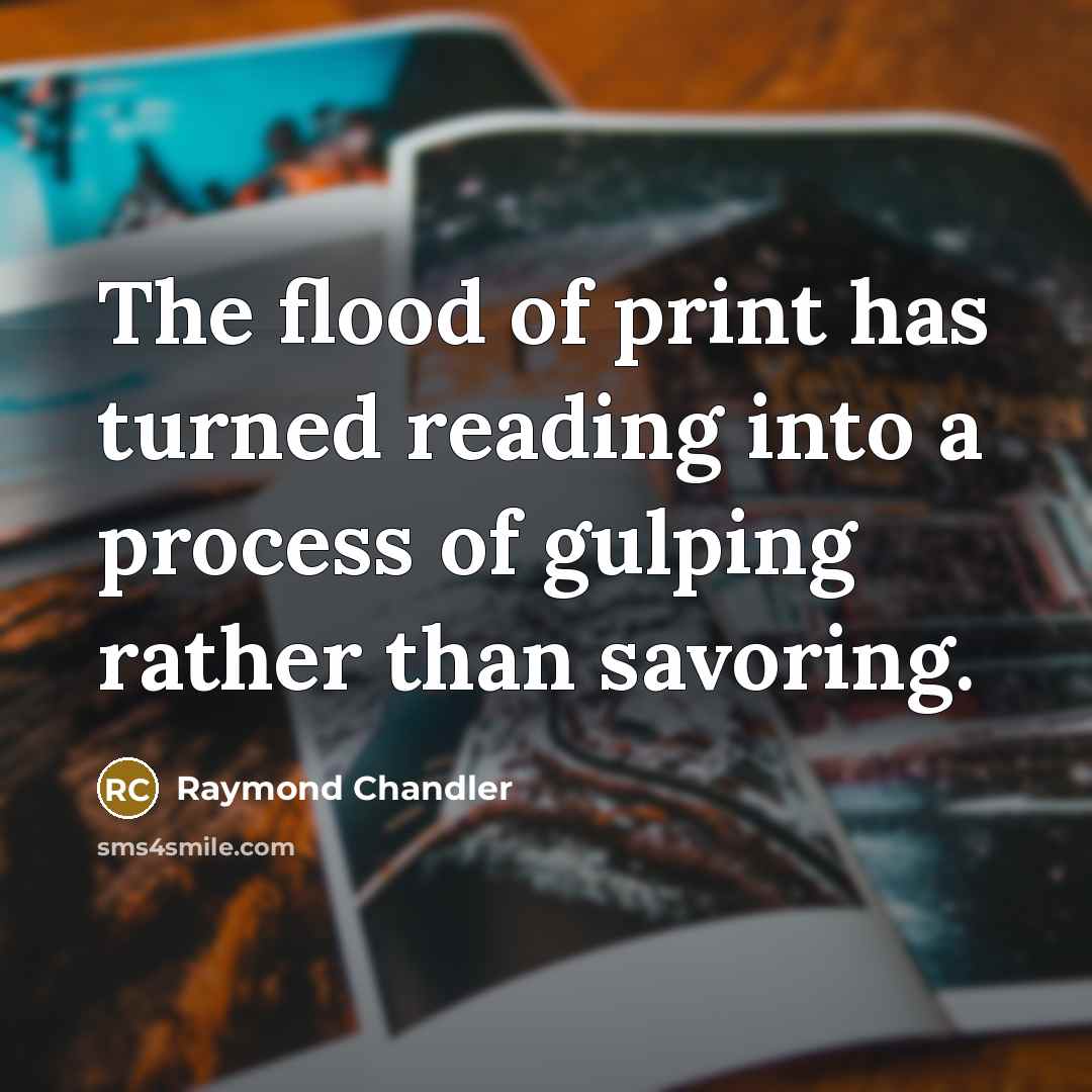 “The flood of print has turned reading into a process…” quote by Raymond Chandler