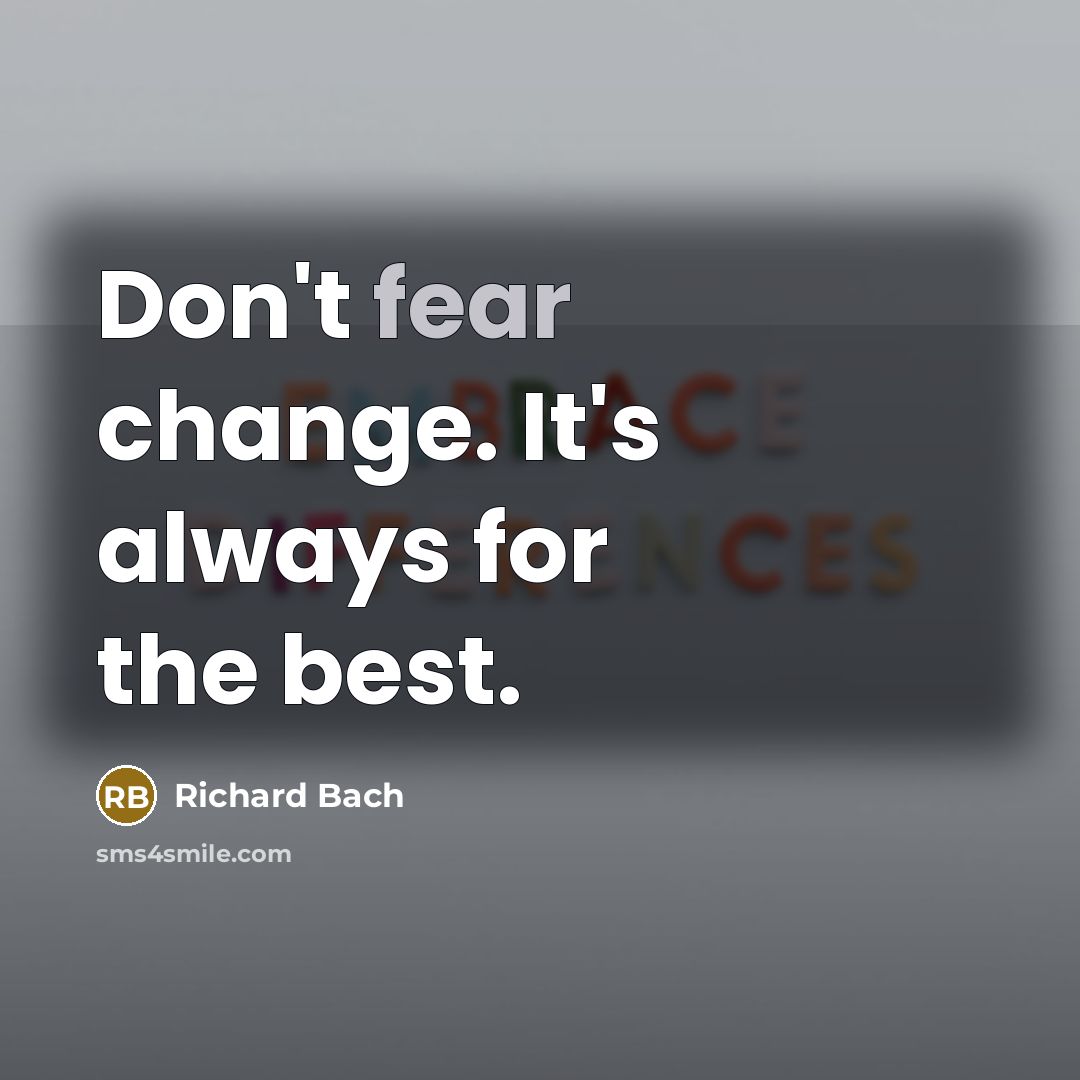 “Don't fear change. It's always for the best.” quote by Richard Bach