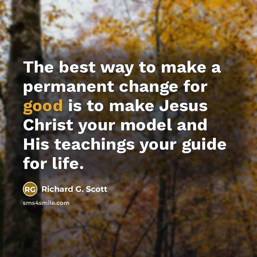 “The best way to make a permanent change for good…” quote by Richard G. Scott