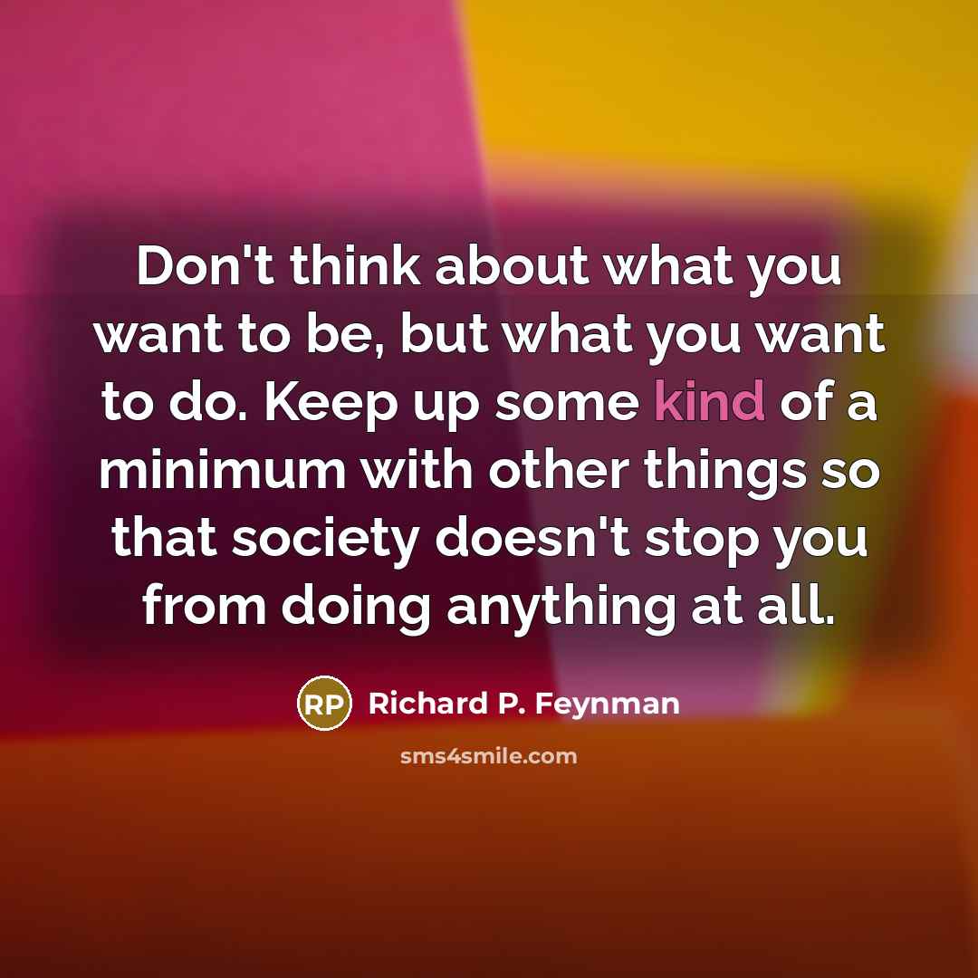 “Don't think about what you want to be, but what…” quote by Richard P. Feynman