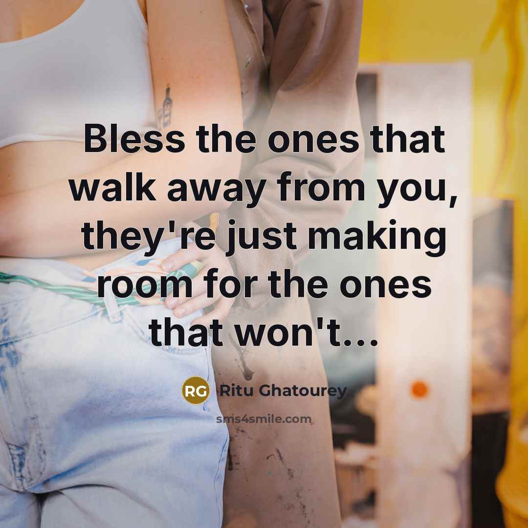 “Bless the ones that walk away from you, they're just…” quote by Ritu Ghatourey