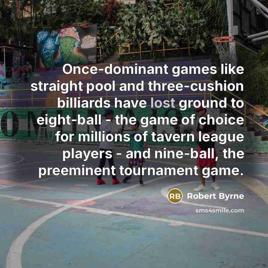 “Once-dominant games like straight pool and three-cushion billiards have lost…” quote by Robert Byrne