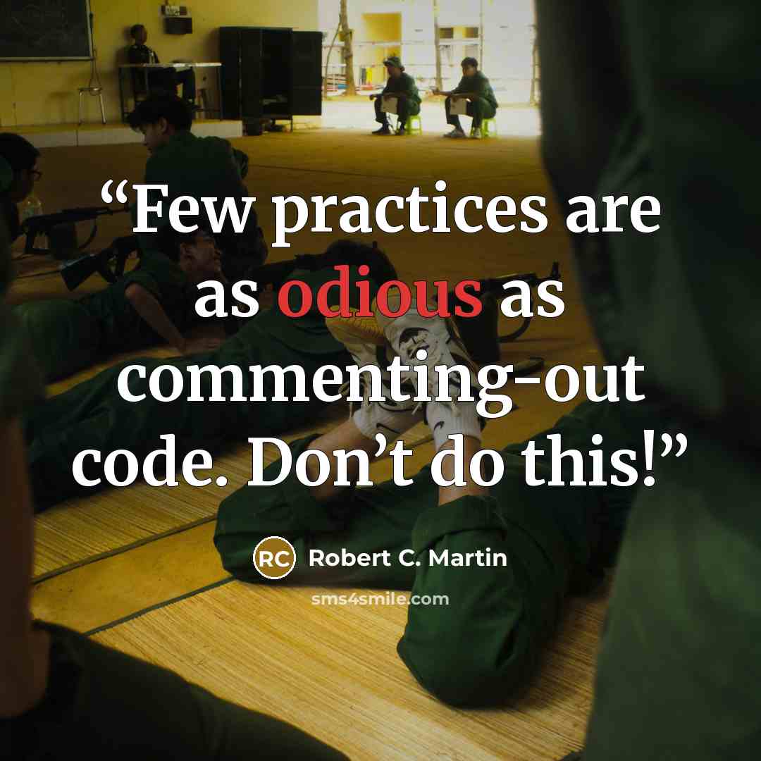 “Few practices are as odious as commenting-out code. Don’t do this!” quote by Robert C. Martin