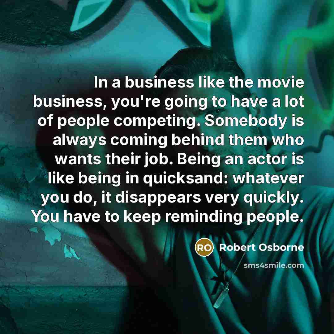 “In a business like the movie business, you're going to…” quote by Robert Osborne