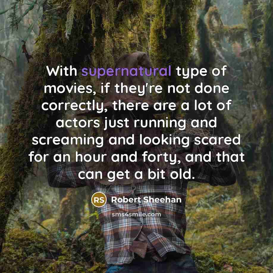 “With supernatural type of movies, if they're not done correctly,…” quote by Robert Sheehan