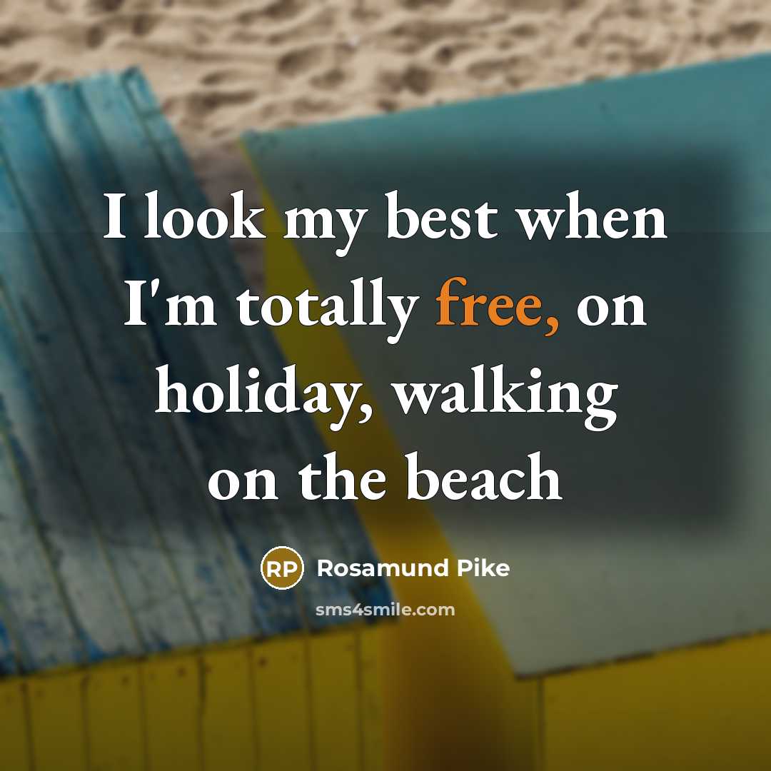 “I look my best when I'm totally free, on holiday,…” quote by Rosamund Pike