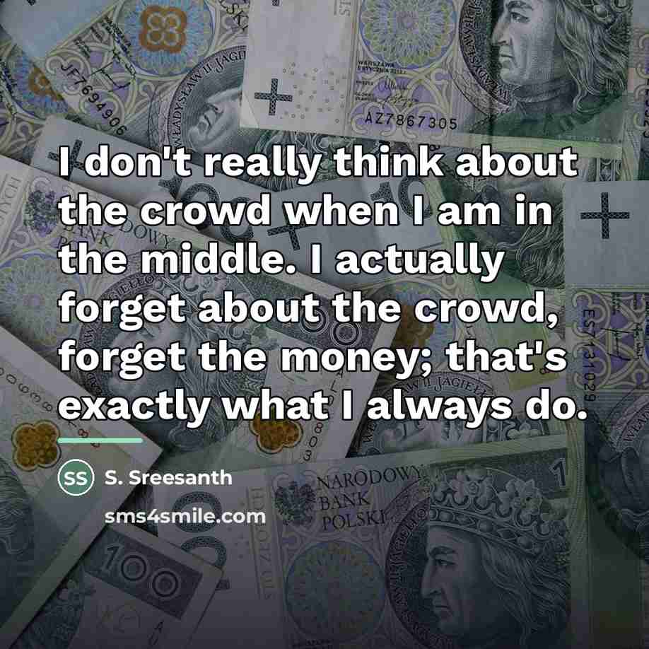 “I don't really think about the crowd when I am…” quote by S. Sreesanth