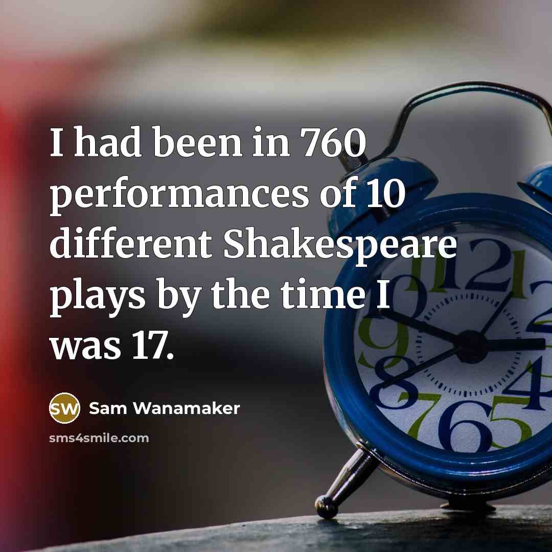 “I had been in 760 performances of 10 different Shakespeare…” quote by Sam Wanamaker