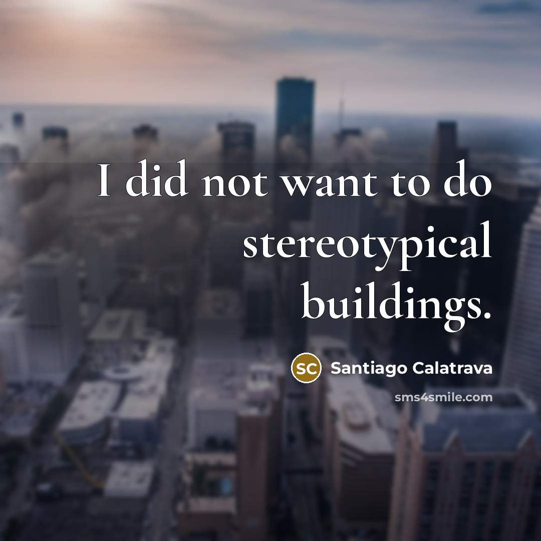 “I did not want to do stereotypical buildings.…” quote by Santiago Calatrava