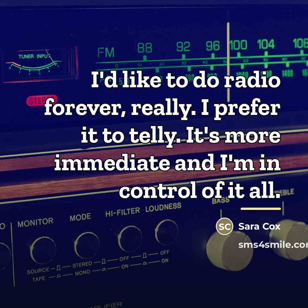 “I'd like to do radio forever, really. I prefer it…” quote by Sara Cox