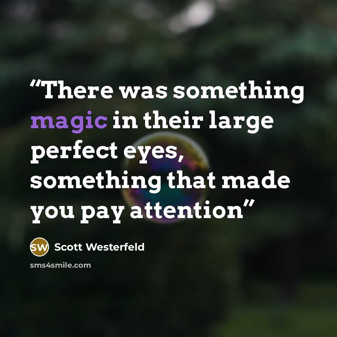 “There was something magic in their large perfect eyes, something that made you pay attention” quote by Scott Westerfeld