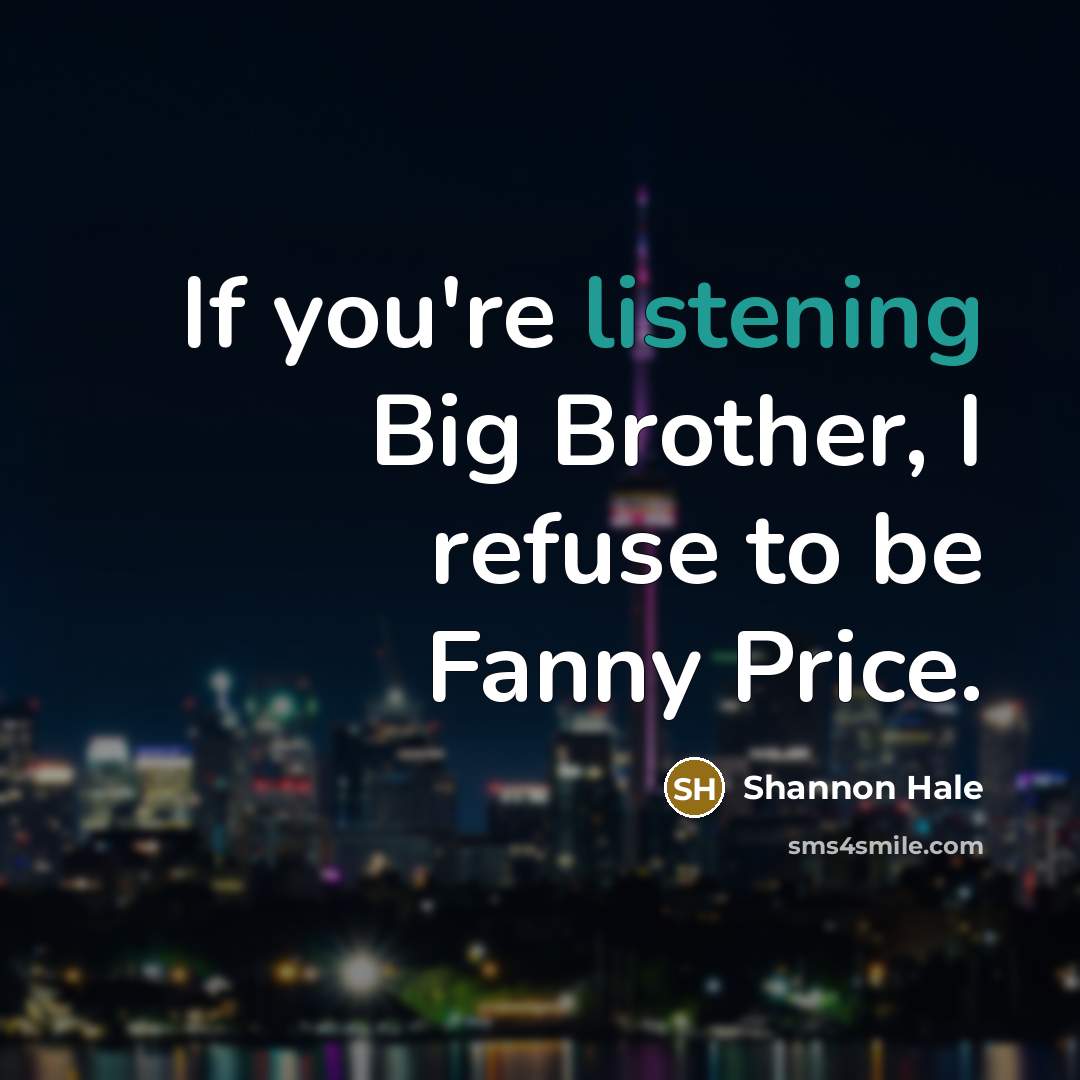 “If you're listening Big Brother, I refuse to be Fanny…” quote by Shannon Hale