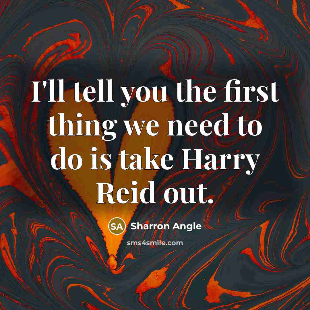 “I'll tell you the first thing we need to do…” quote by Sharron Angle