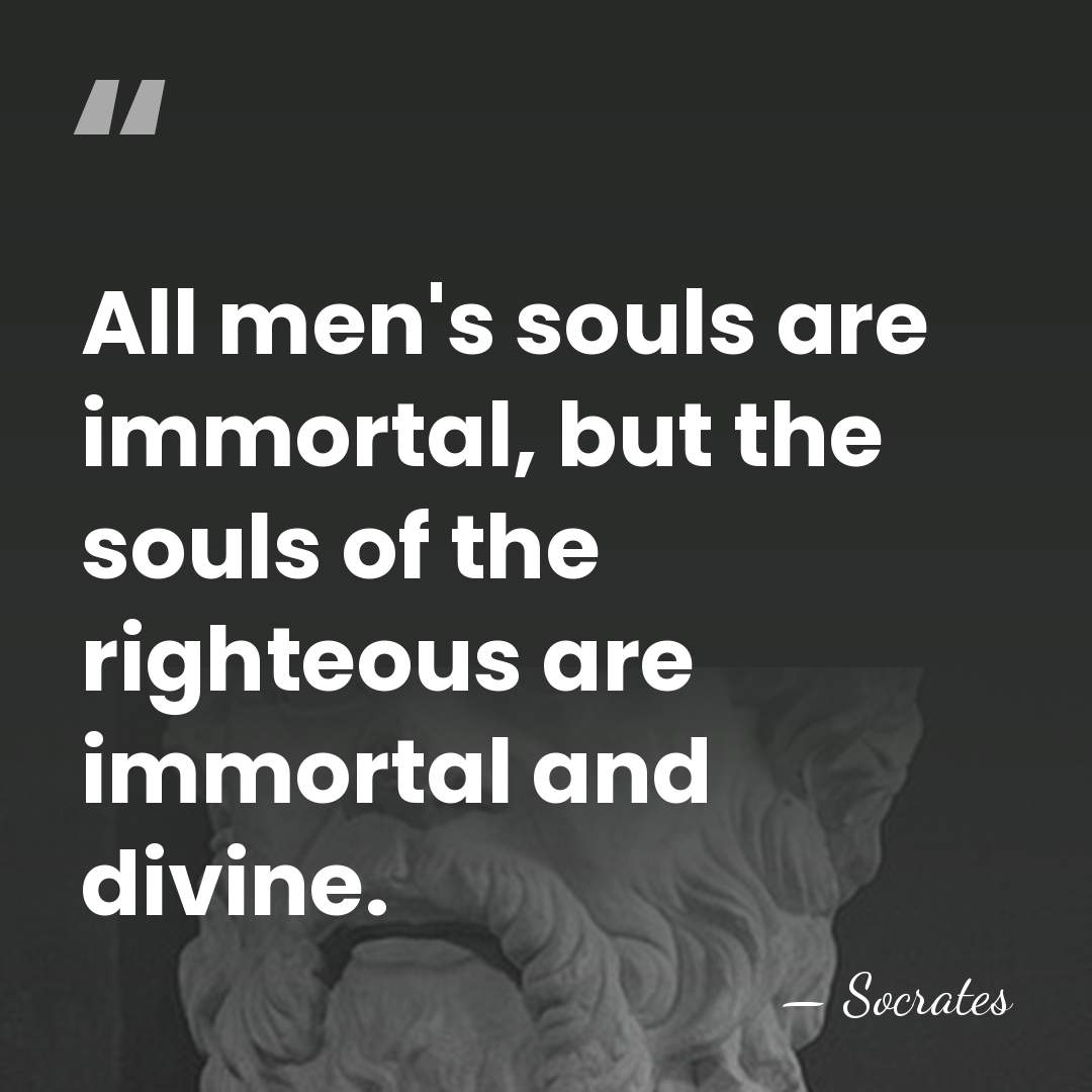 All men's souls are immortal, but the souls of the righteous are&hellip; - Socrates