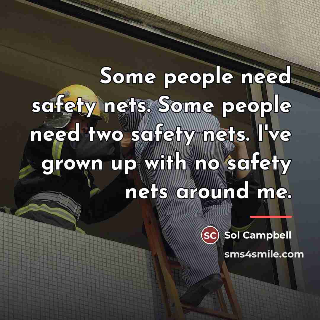 “Some people need safety nets. Some people need two safety…” quote by Sol Campbell