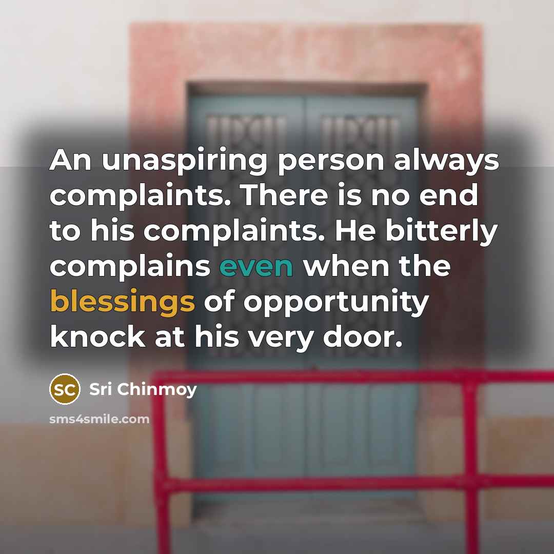 “An unaspiring person always complaints. There is no end to…” quote by Sri Chinmoy