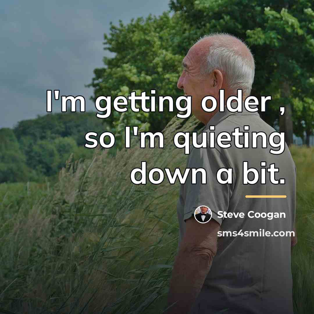 “I'm getting older , so I'm quieting down a bit.…” quote by Steve Coogan