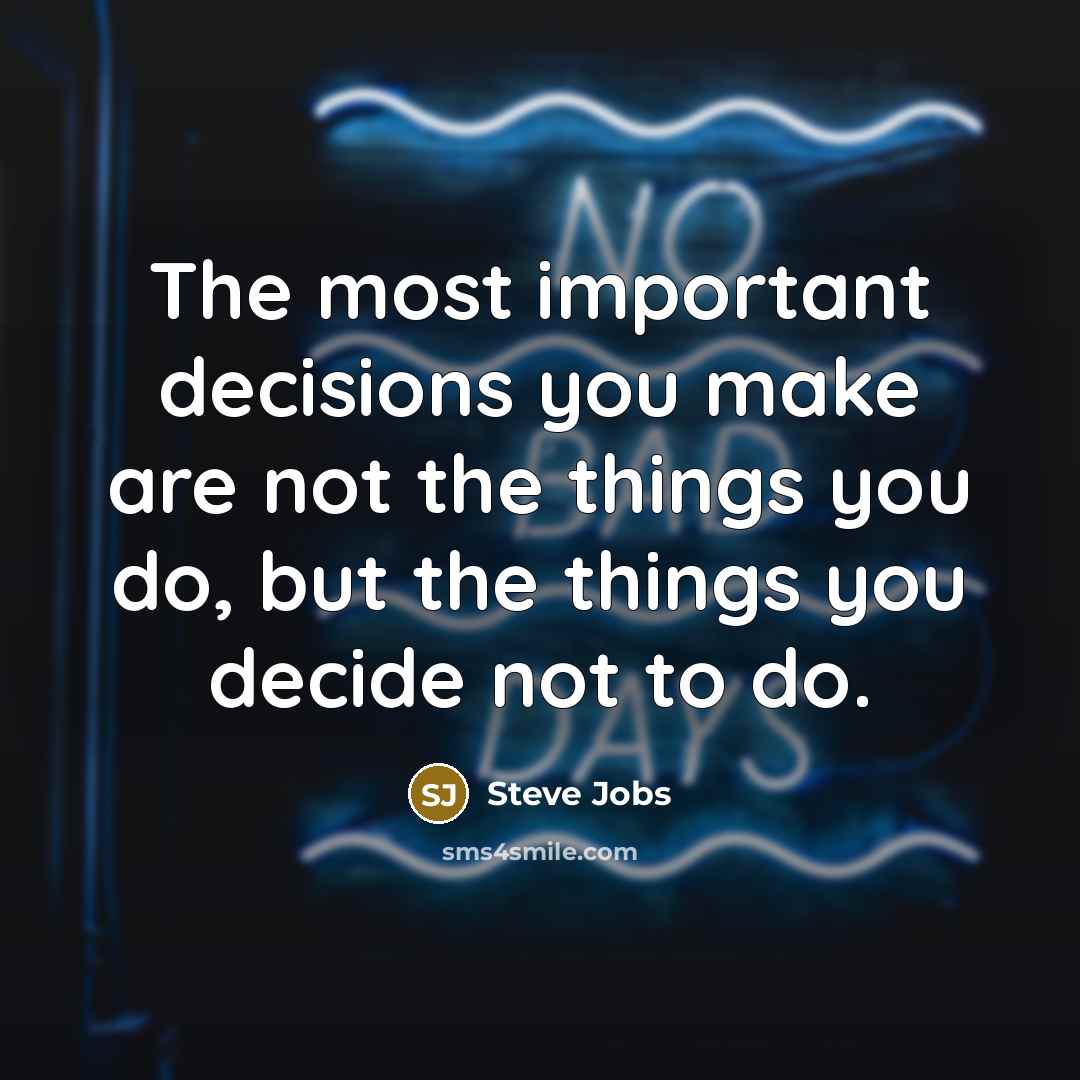 “The most important decisions you make are not the things…” quote by Steve Jobs