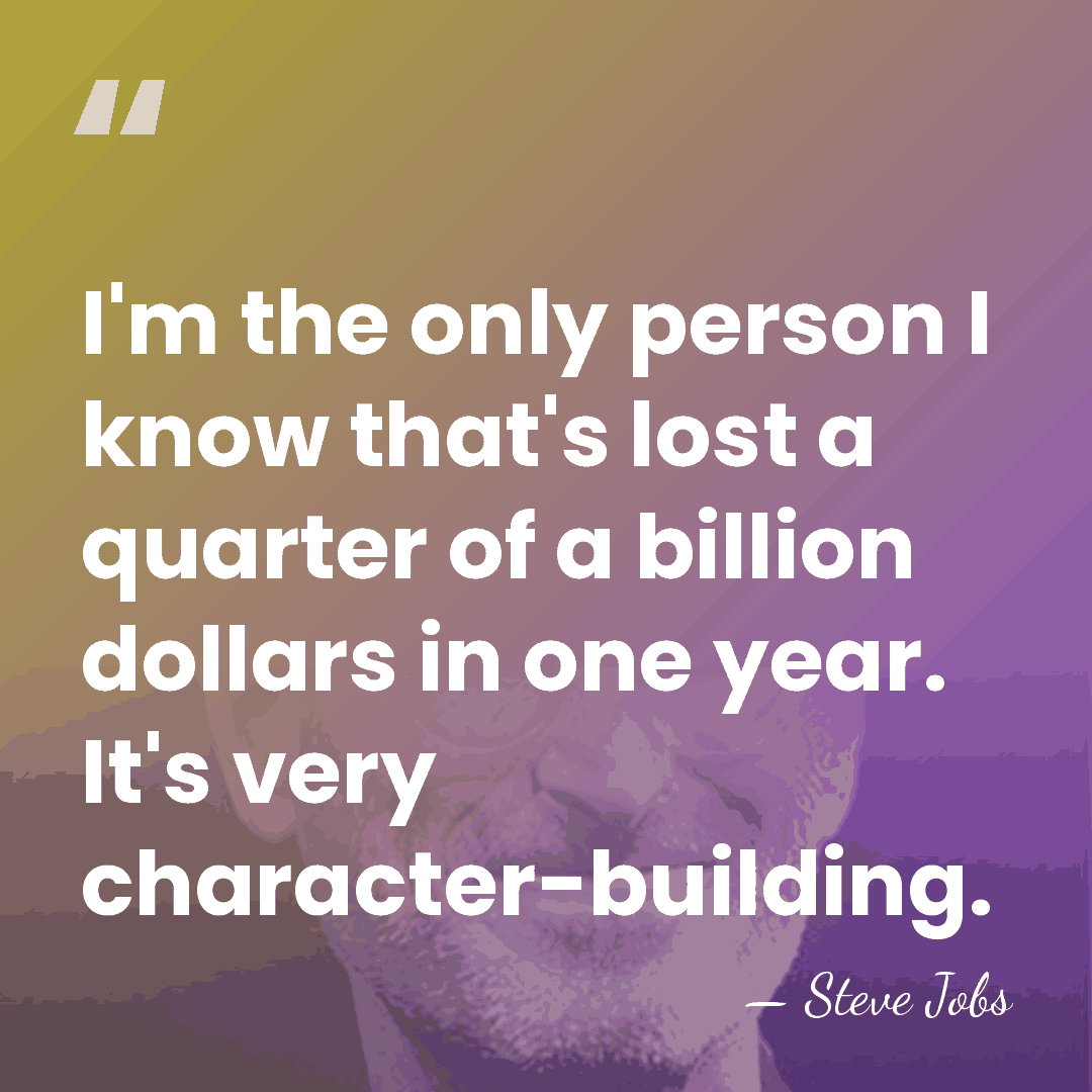 I'm the only person I know that's lost a quarter of a&hellip; - Steve Jobs