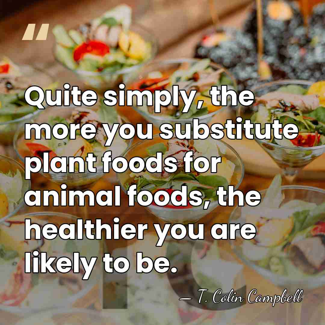 Quite simply, the more you substitute plant foods for animal foods, the&hellip; - T. Colin Campbell