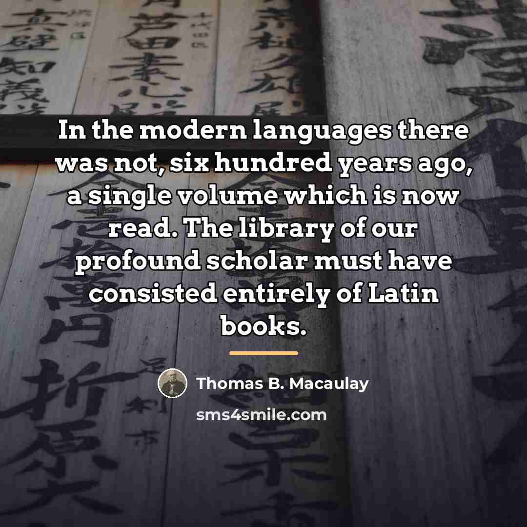 “In the modern languages there was not, six hundred years…” quote by Thomas B. Macaulay