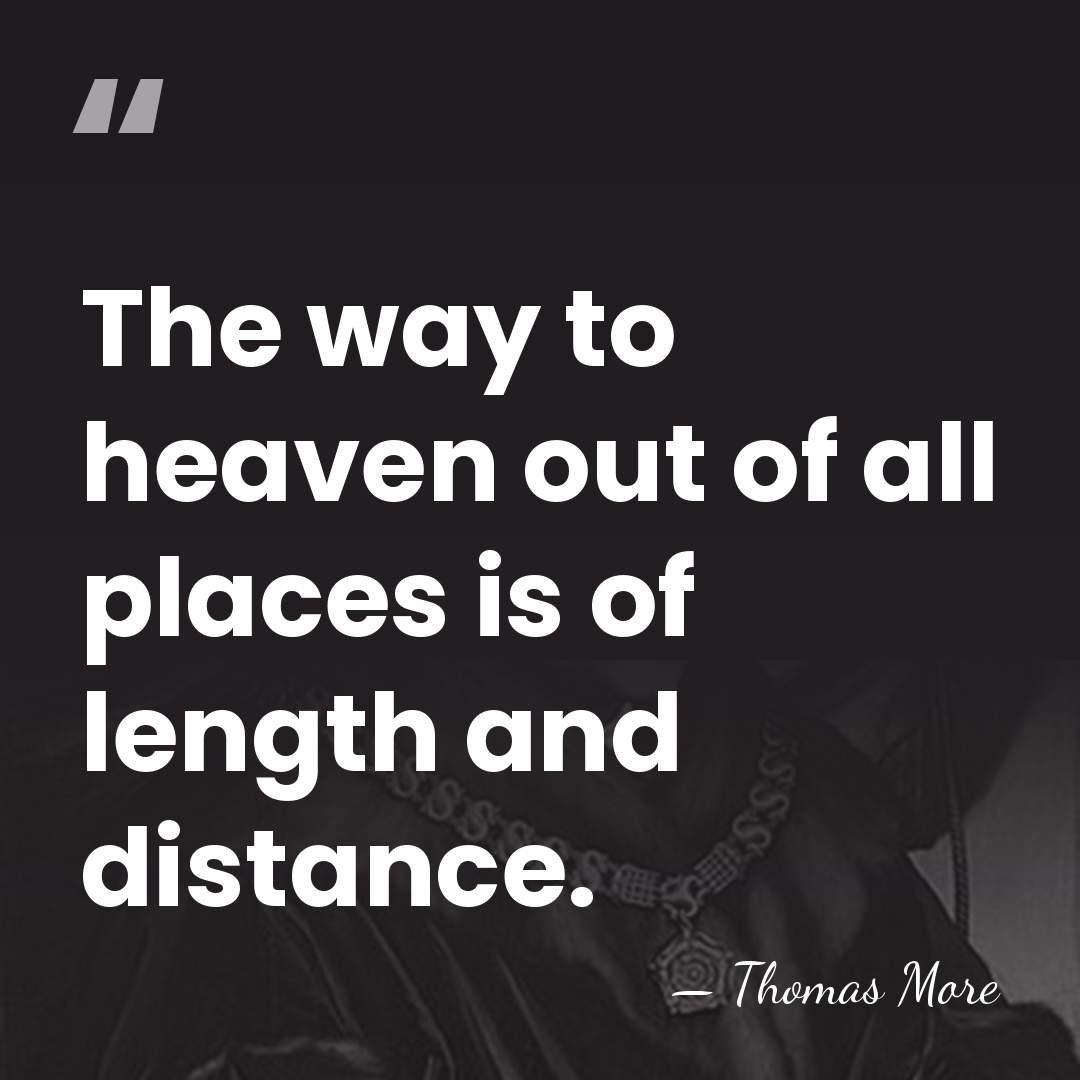 The way to heaven out of all places is of length and&hellip; - Thomas More