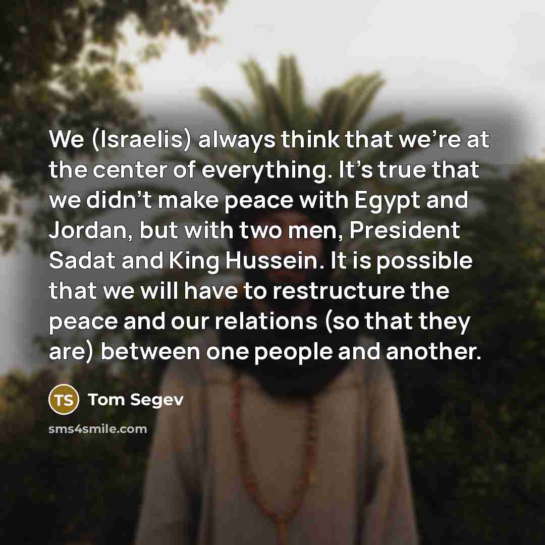 “We (Israelis) always think that we're at the center of…” quote by Tom Segev