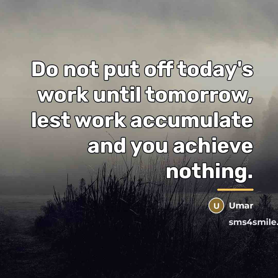 “Do not put off today's work until tomorrow, lest work…” quote by Umar