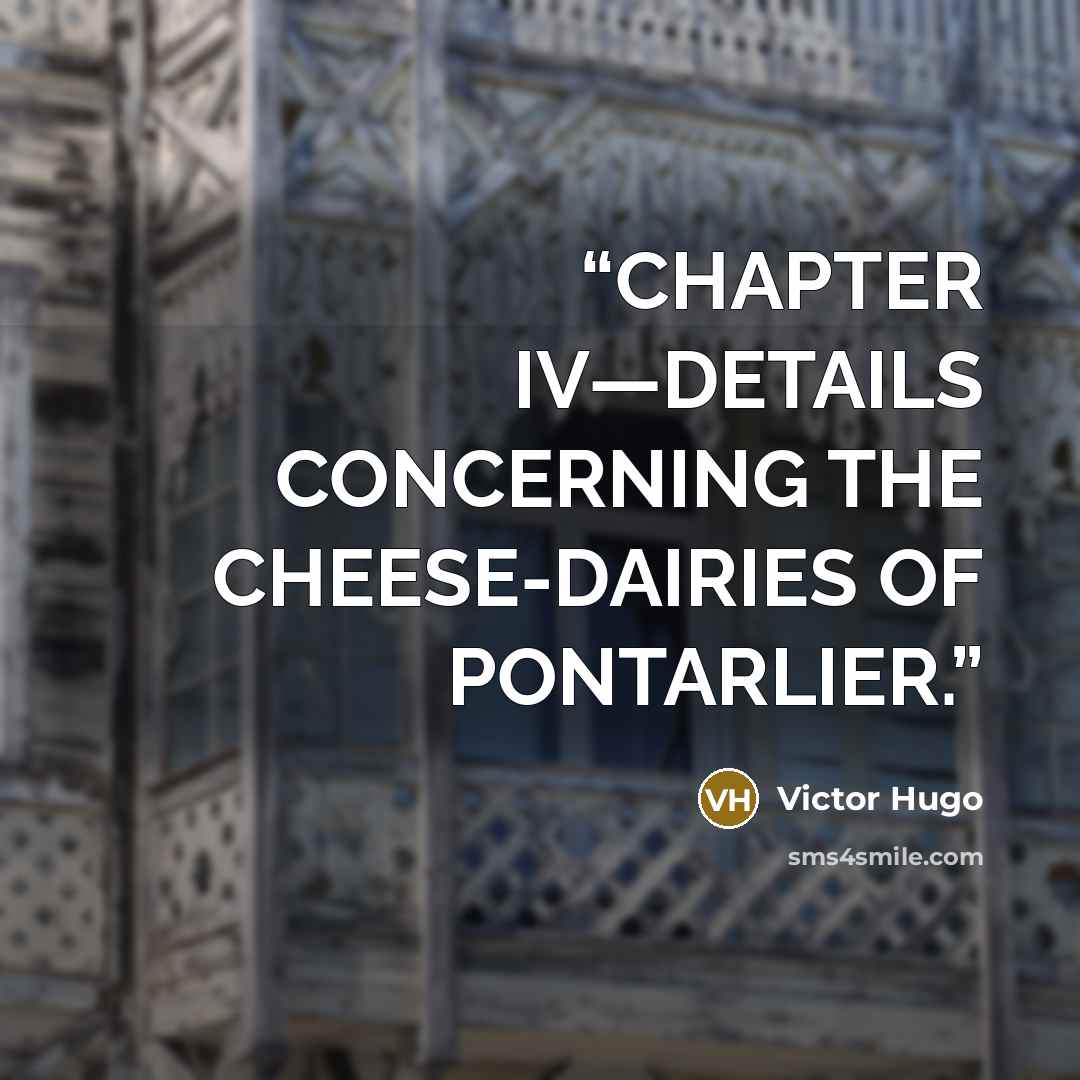“CHAPTER IV—DETAILS CONCERNING THE CHEESE-DAIRIES OF PONTARLIER.” quote by Victor Hugo