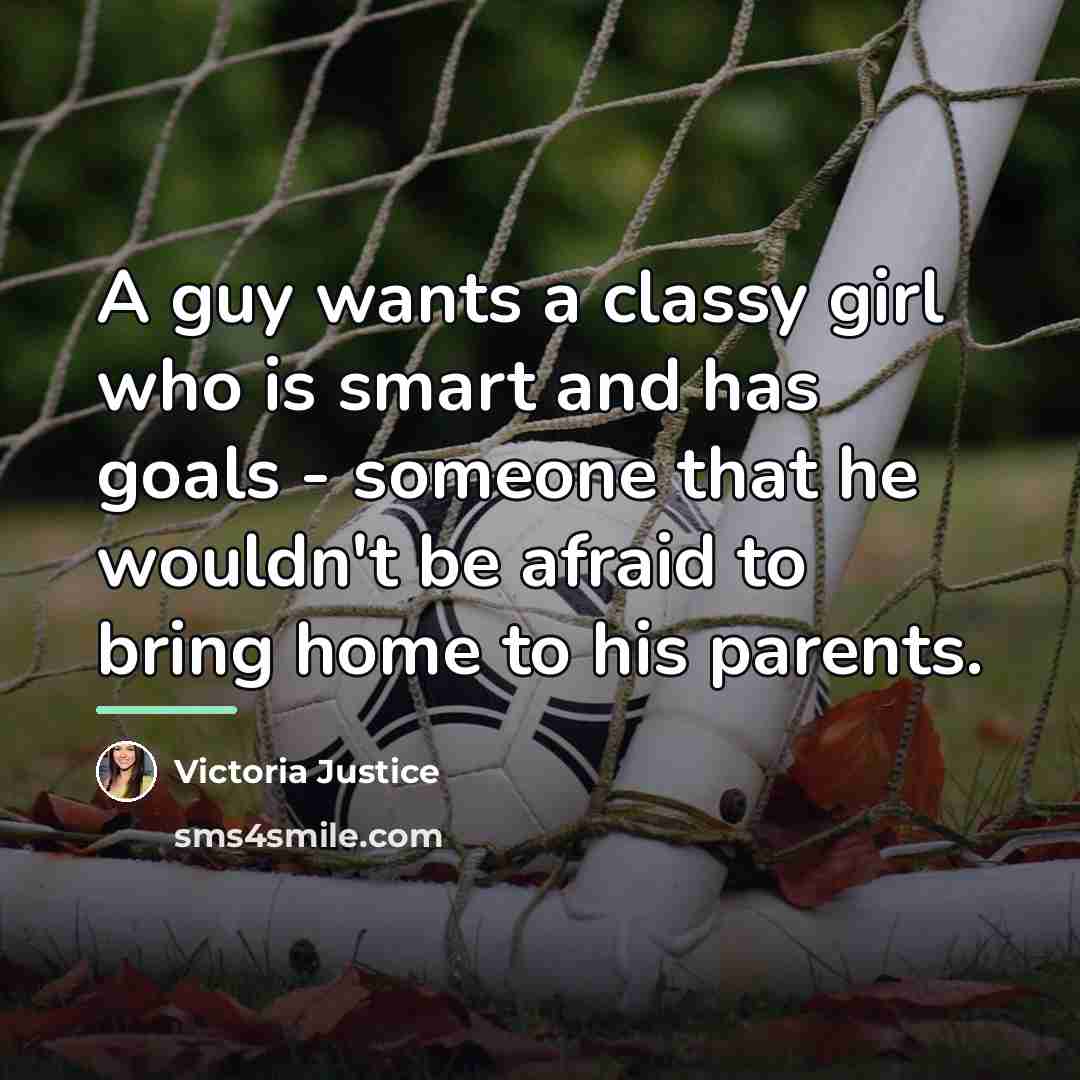 “A guy wants a classy girl who is smart and…” quote by Victoria Justice