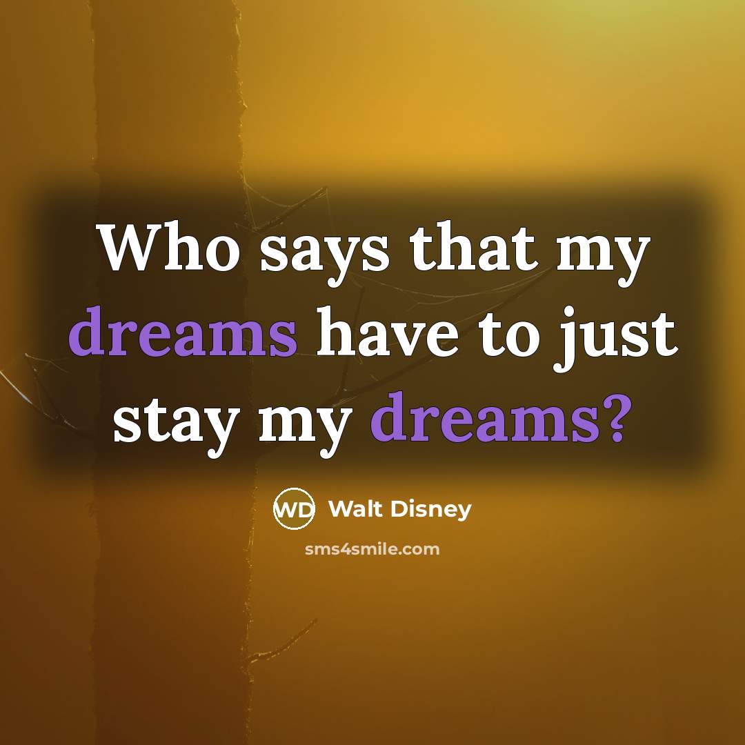 “Who says that my dreams have to just stay my…” quote by Walt Disney