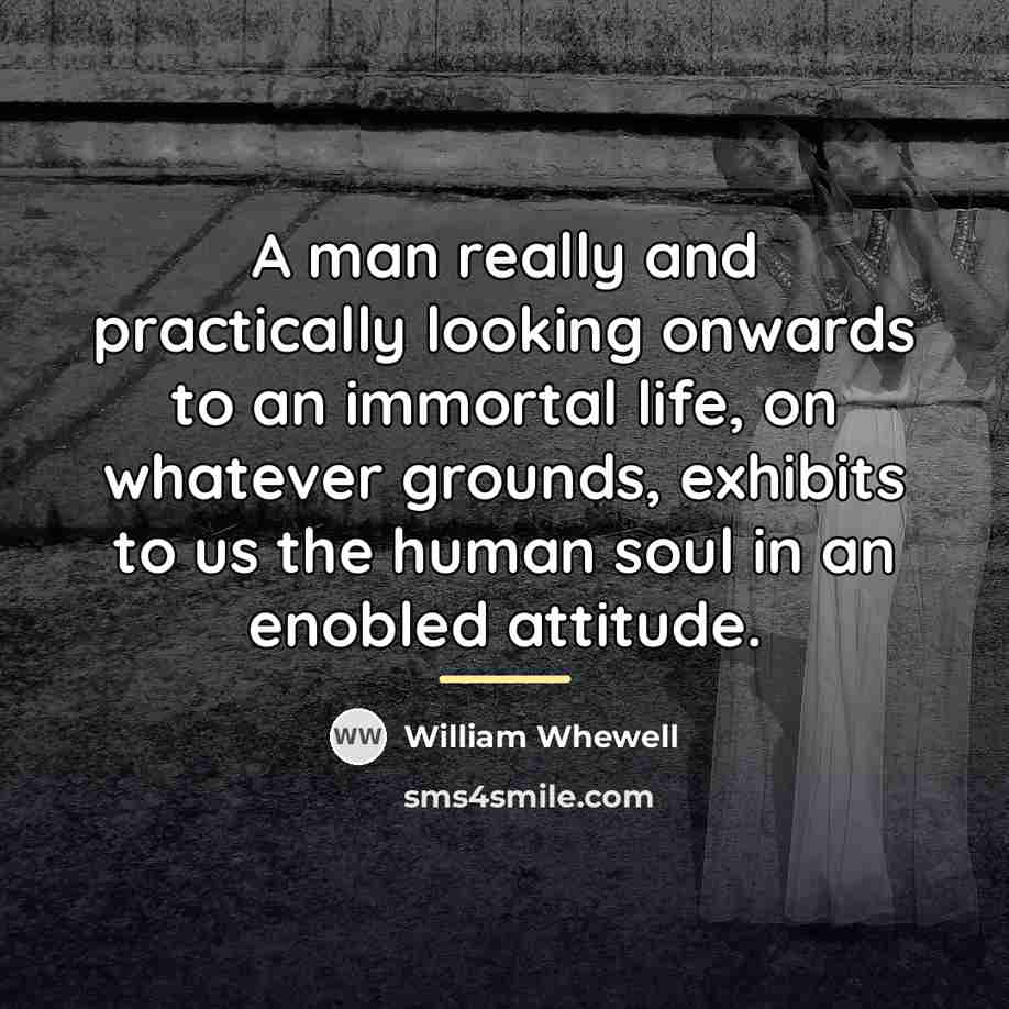 “A man really and practically looking onwards to an immortal…” quote by William Whewell