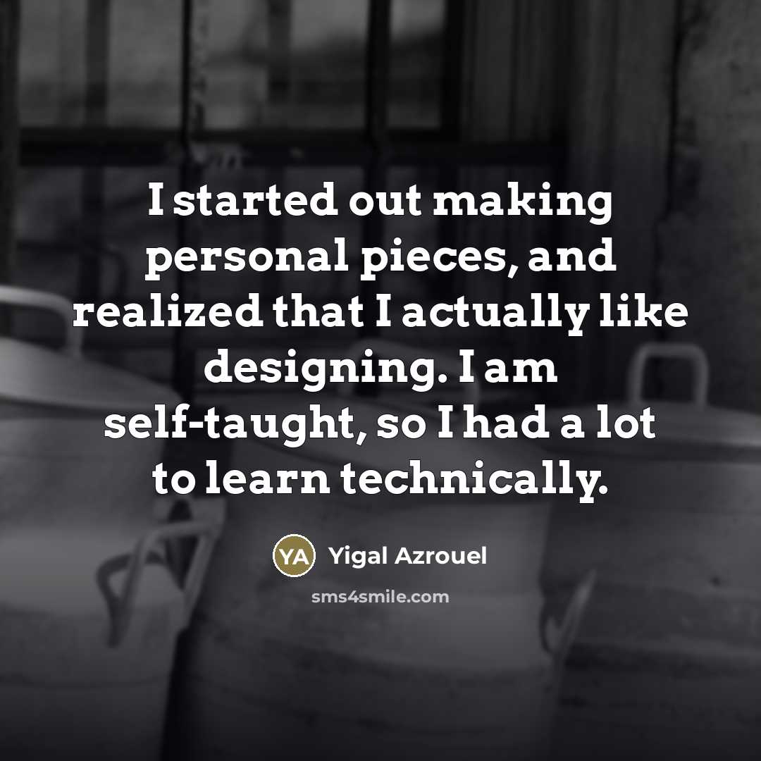 “I started out making personal pieces, and realized that I…” quote by Yigal Azrouel