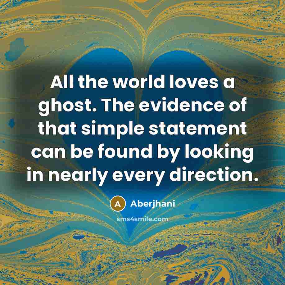 “All the world loves a ghost. The evidence of that…” quote by Aberjhani