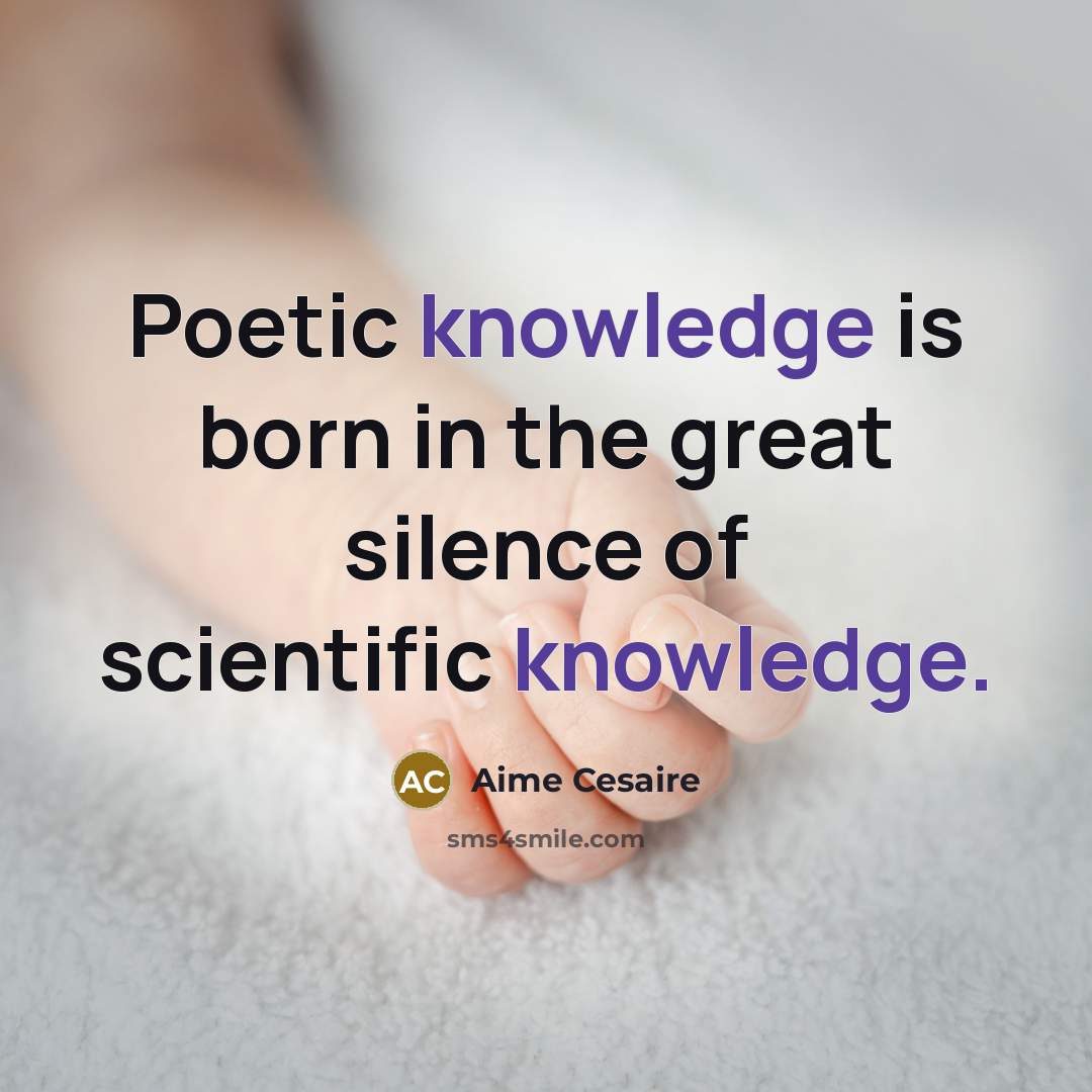 “Poetic knowledge is born in the great silence of scientific…” quote by Aime Cesaire