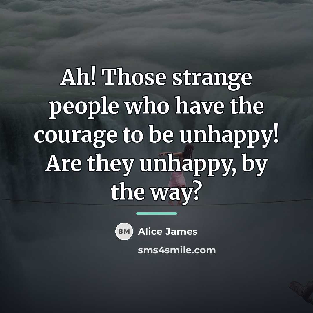 “Ah! Those strange people who have the courage to be…” quote by Alice James