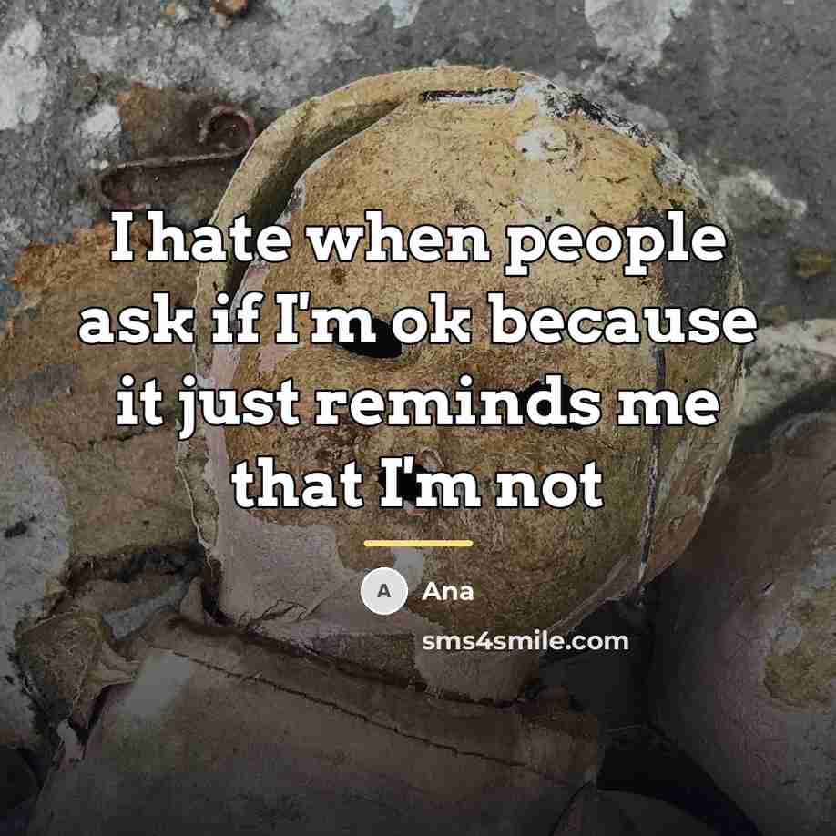 “I hate when people ask if I'm ok because it…” quote by Ana