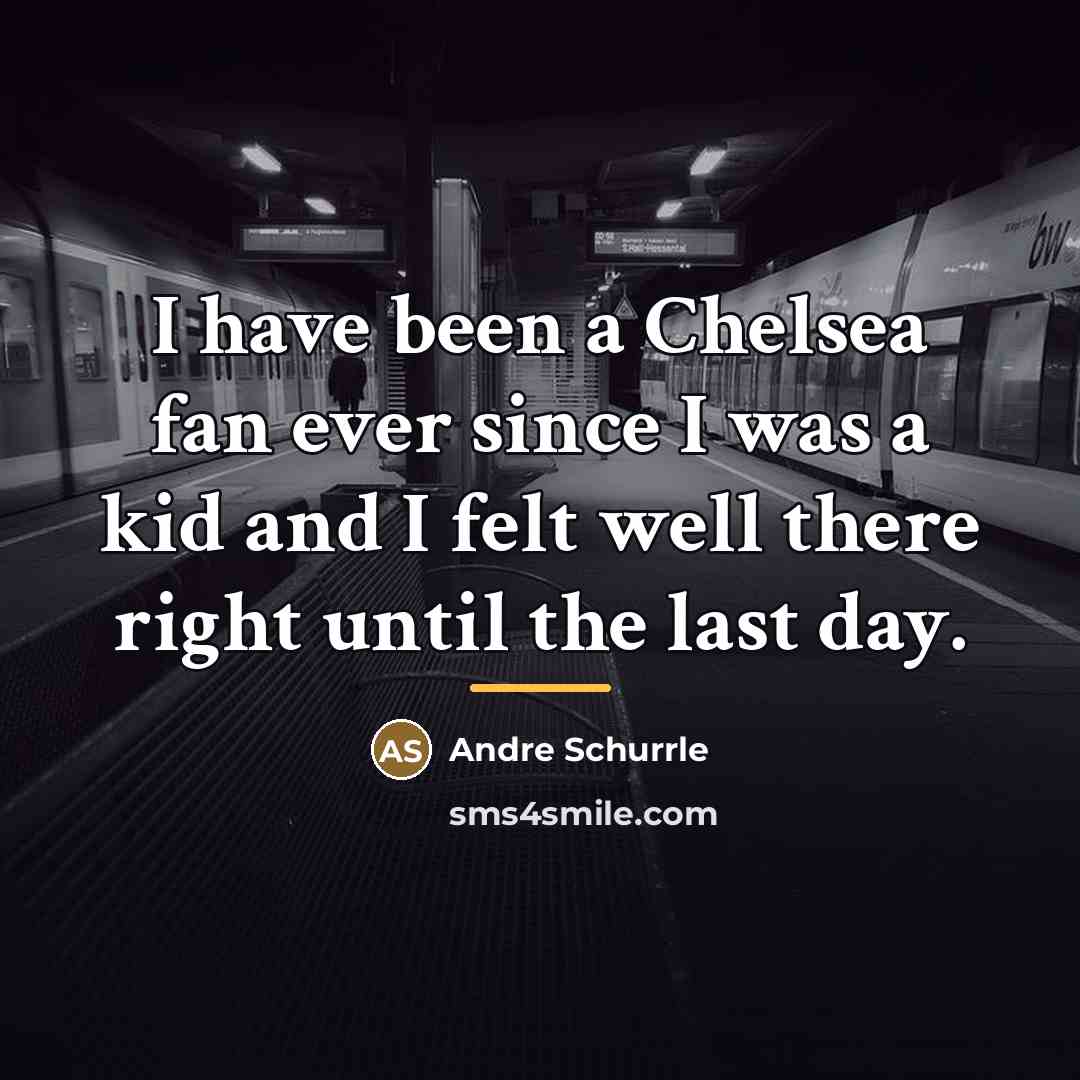 “I have been a Chelsea fan ever since I was…” quote by Andre Schurrle