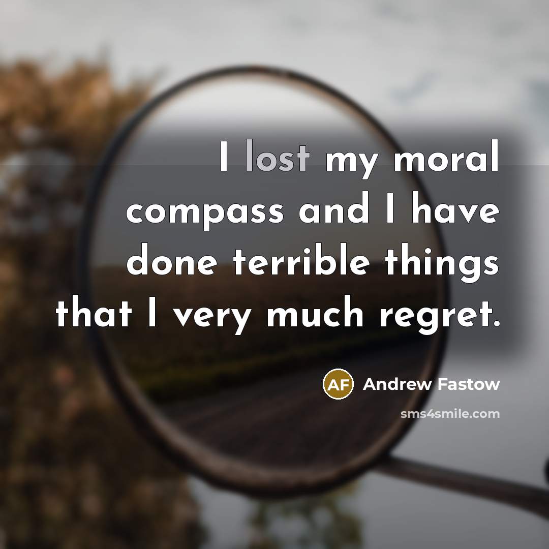 “I lost my moral compass and I have done terrible…” quote by Andrew Fastow