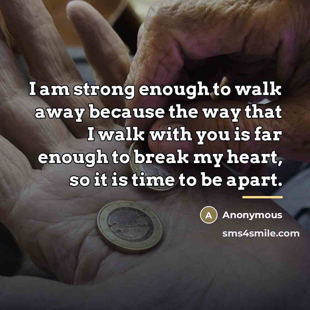 “I am strong enough to walk away because the way…” quote by Anonymous
