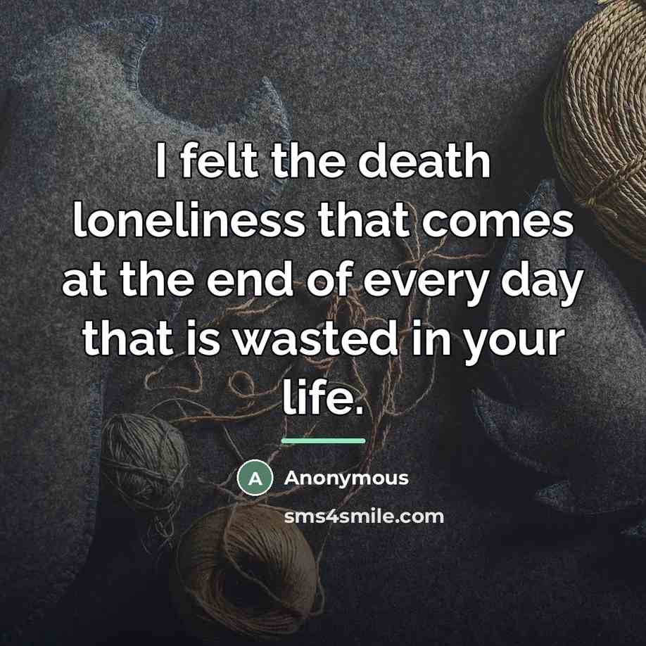 “I felt the death loneliness that comes at the end…” quote by Anonymous
