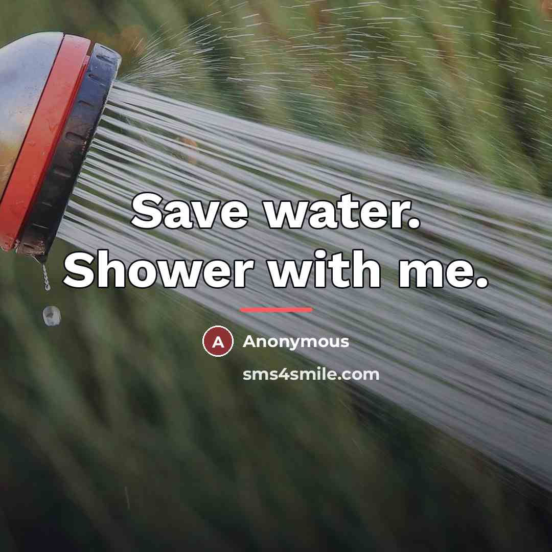 “Save water. Shower with me.…” quote by Anonymous