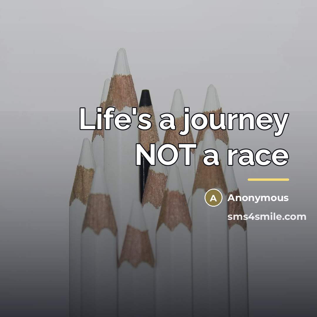 “Life's a journey NOT a race…” quote by Anonymous