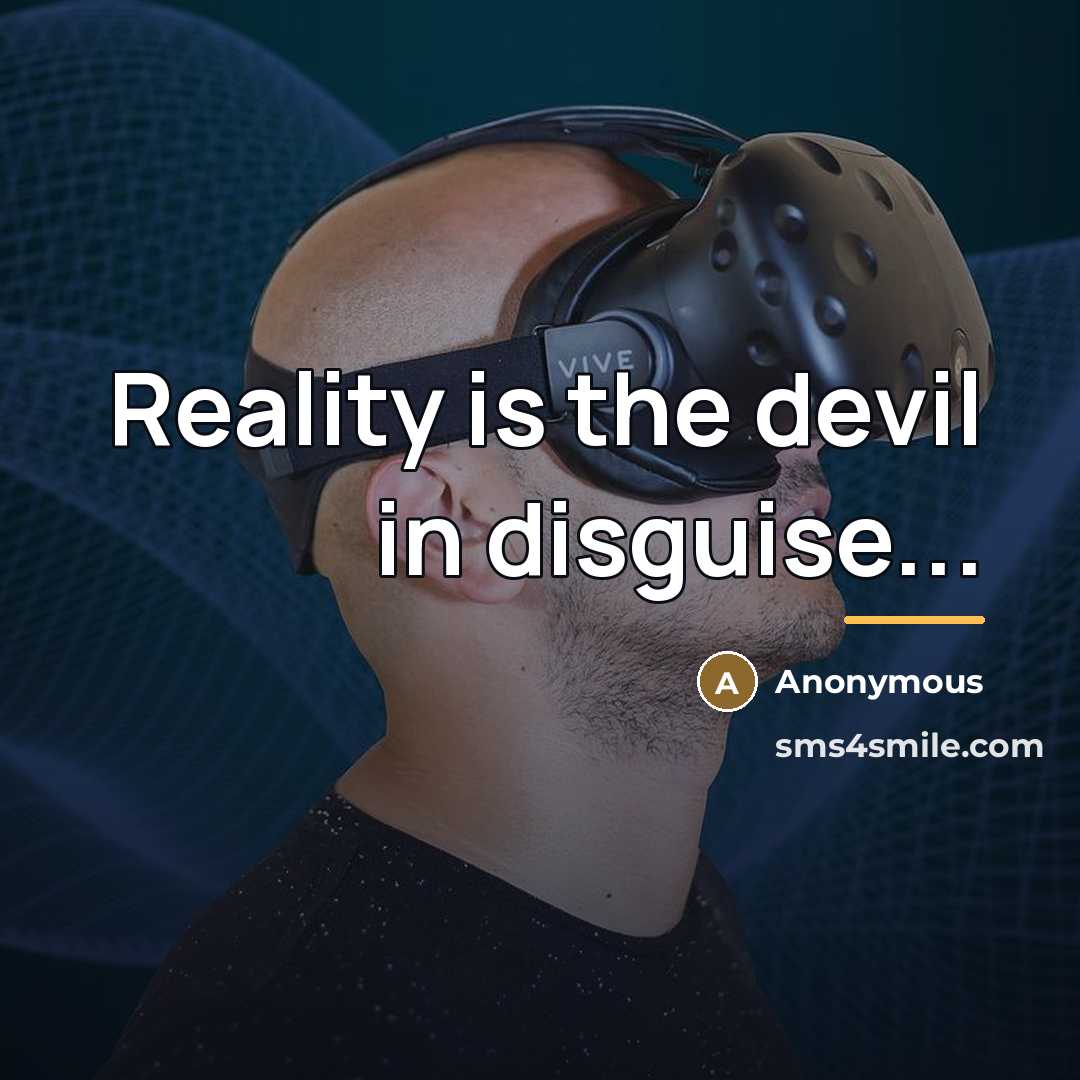 “Reality is the devil in disguise...…” quote by Anonymous