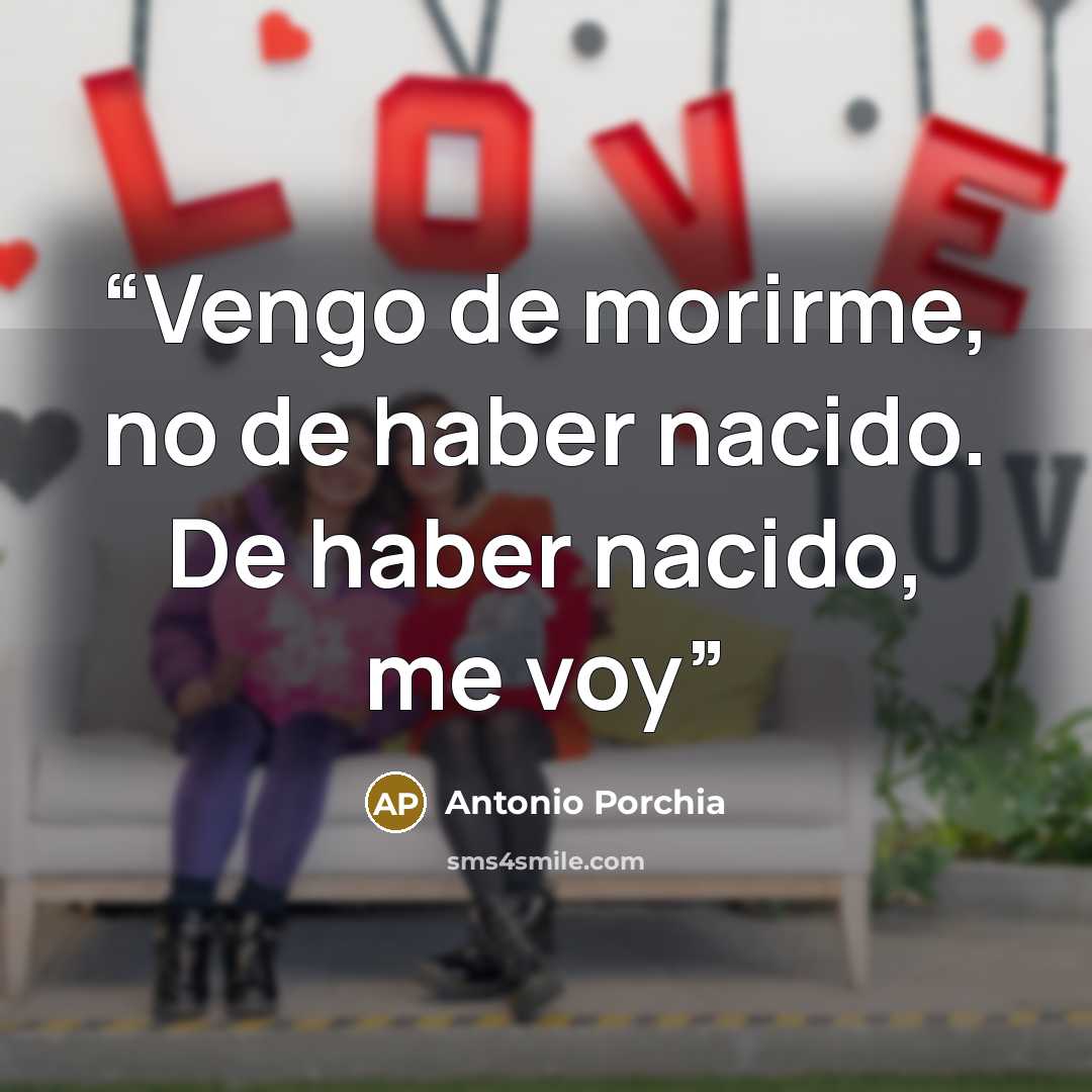 “Vengo de morirme, no de haber nacido. De haber nacido, me voy” quote by Antonio Porchia